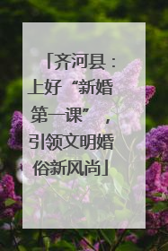 齐河县：上好“新婚第一课”，引领文明婚俗新风尚