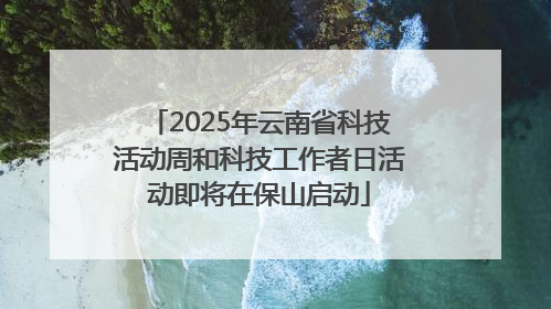 2025年云南省科技活动周和科技工作者日活动即将在保山启动