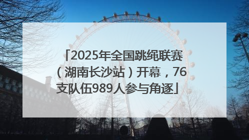 2025年全国跳绳联赛（湖南长沙站）开幕，76支队伍989人参与角逐