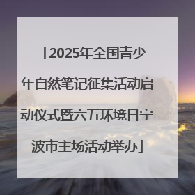2025年全国青少年自然笔记征集活动启动仪式暨六五环境日宁波市主场活动举办