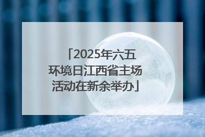 2025年六五环境日江西省主场活动在新余举办