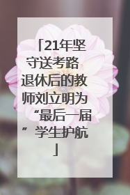 21年坚守送考路 退休后的教师刘立明为“最后一届”学生护航