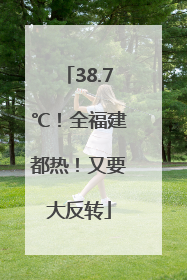 38.7℃！全福建都热！又要大反转