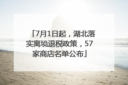 7月1日起，湖北落实离境退税政策，57家商店名单公布