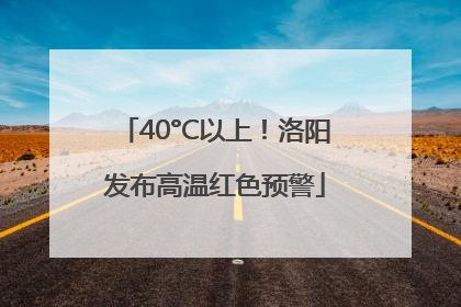 40°C以上！洛阳发布高温红色预警