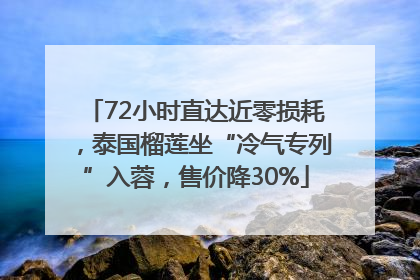 72小时直达近零损耗，泰国榴莲坐“冷气专列”入蓉，售价降30%