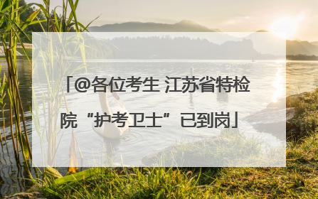 @各位考生 江苏省特检院“护考卫士”已到岗