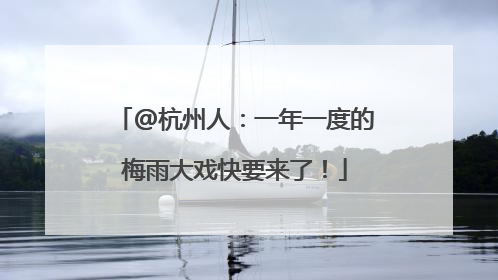 @杭州人：一年一度的梅雨大戏快要来了！